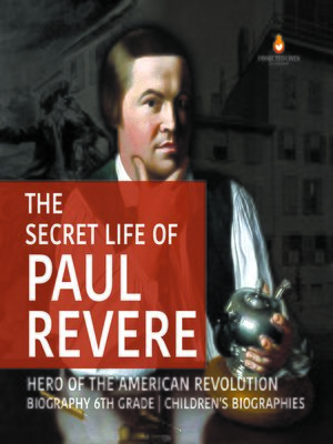 cover image of The Secret Life of Paul Revere--Hero of the American Revolution--Biography 6th Grade--Children's Biographies